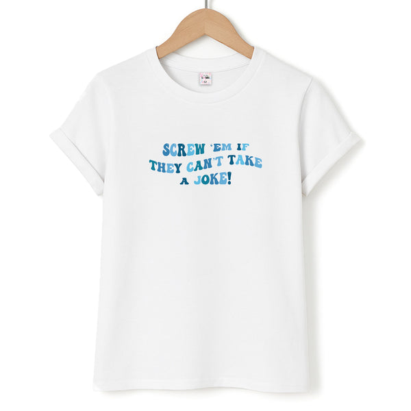 Screw Em If They Can't Take A Joke Unisex T-Shirt