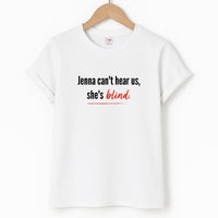 Jenna Can't Hear Us, She's Blind - PLL T-Shirt