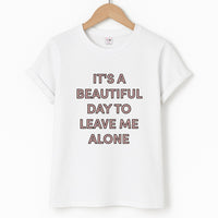 It's A Beautiful Day To Leave Me Alone T-Shirt
