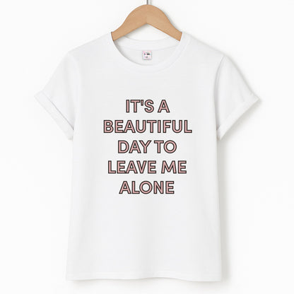 It's A Beautiful Day To Leave Me Alone Unisex T-Shirt