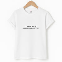 I Was Born In A Messed Up Century T-Shirt