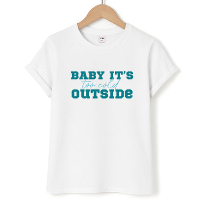 Baby It's Too Cold Outside Unisex T-Shirt