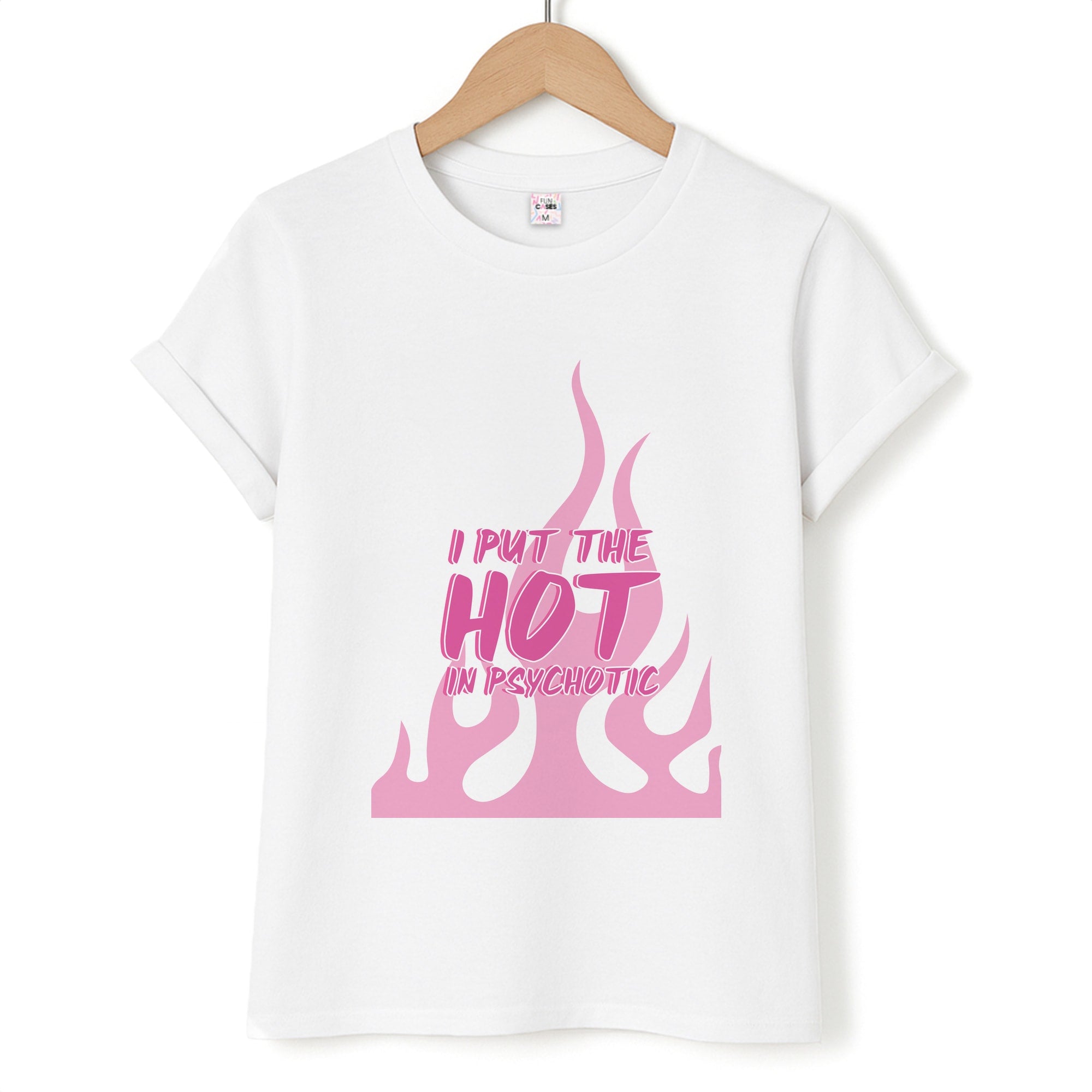I Put The Hot In Psychotic - Funny Quotes T-Shirt