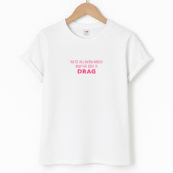 We're All Born Naked And The Rest Is Drag - Drag Queen Unisex T-Shirt
