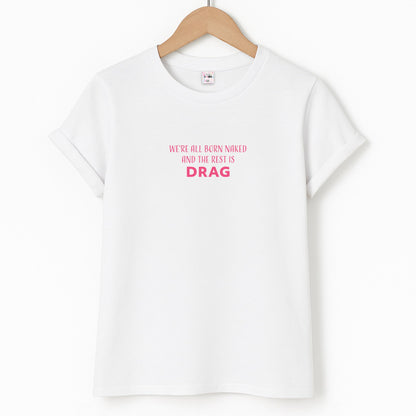 We're All Born Naked And The Rest Is Drag - Drag Queen Unisex T-Shirt
