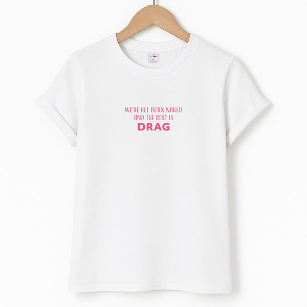 We're All Born Naked And The Rest Is Drag - Drag Queen Unisex T-Shirt