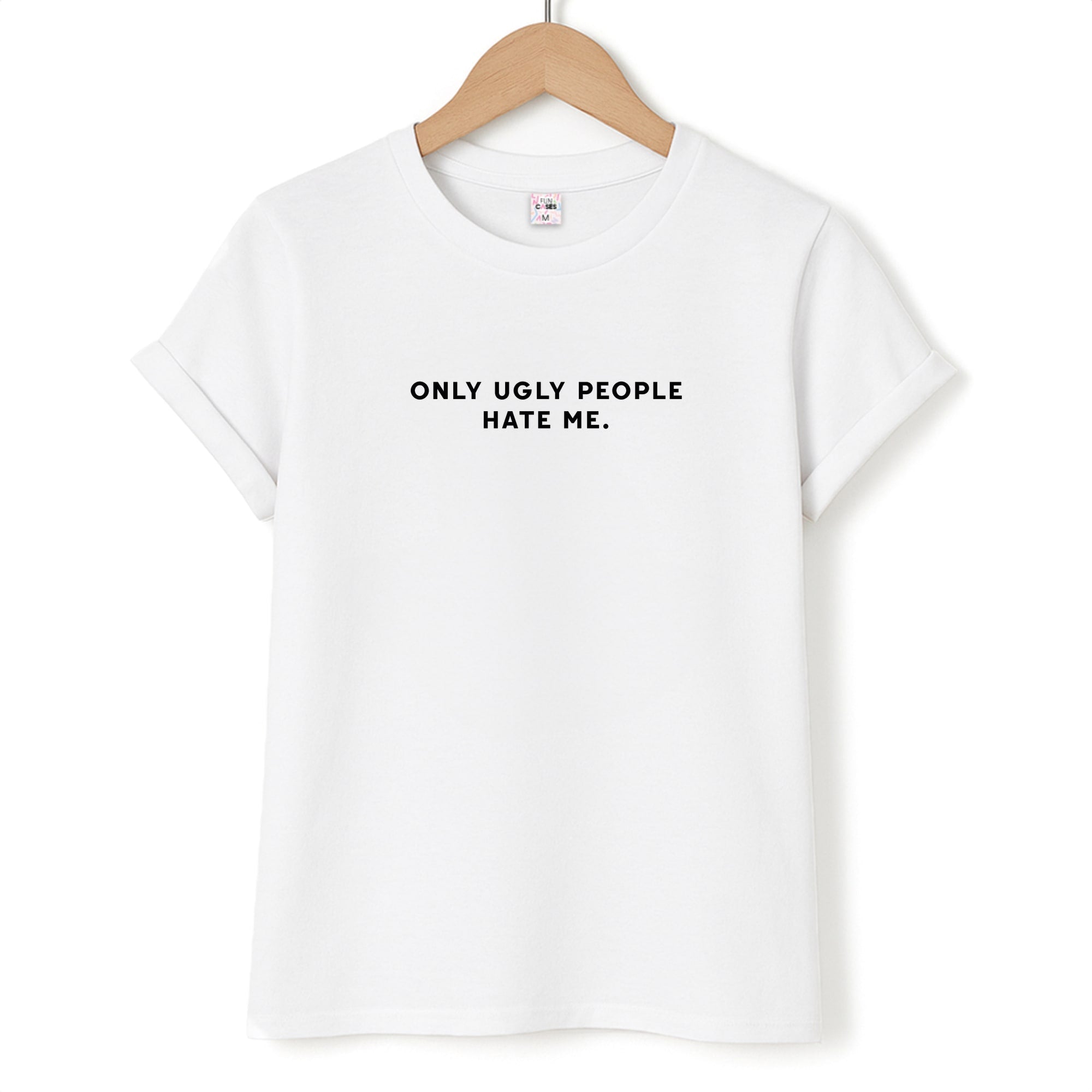 Only Ugly People Hate Me - Summer Quotes T-Shirt
