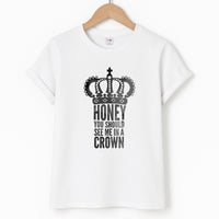 Honey You Should See Me In A Crown T-Shirt