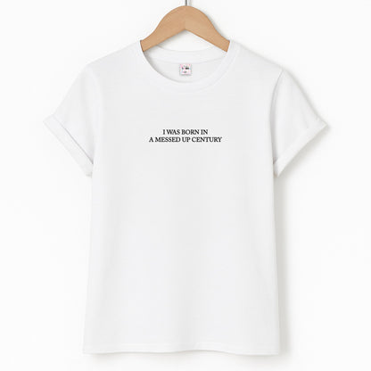 I Was Born In A Messed Up Century Unisex T-Shirt