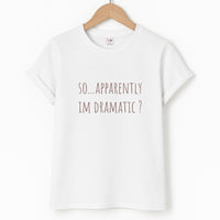 Apparently Im Dramatic - Sassy Quotes T-Shirt