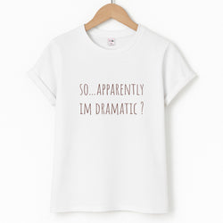 Apparently Im Dramatic - Sassy Quotes T-Shirt