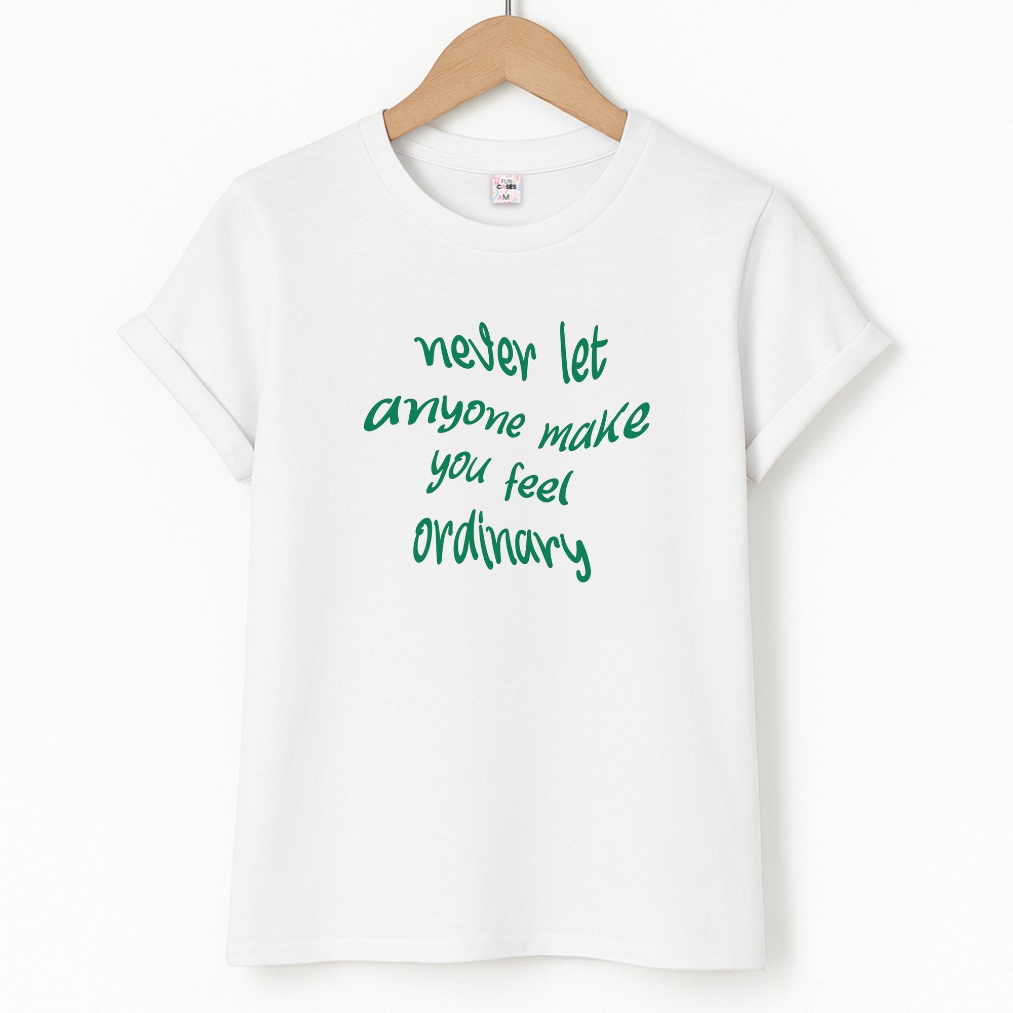 Never Let Anyone Make You Feel Ordinary T-Shirt