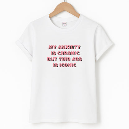My Anxiety Is Chronic But This Ass Is Iconic Unisex T-Shirt