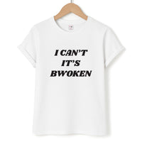 I Can't It's Bwoken T-Shirt