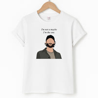 I'm Not A Maybe, I'm The One T-Shirt