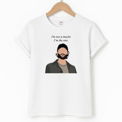 I'm Not A Maybe, I'm The One T-Shirt