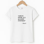 Great, We're All Bloody Inspired - Newt T-Shirt 1