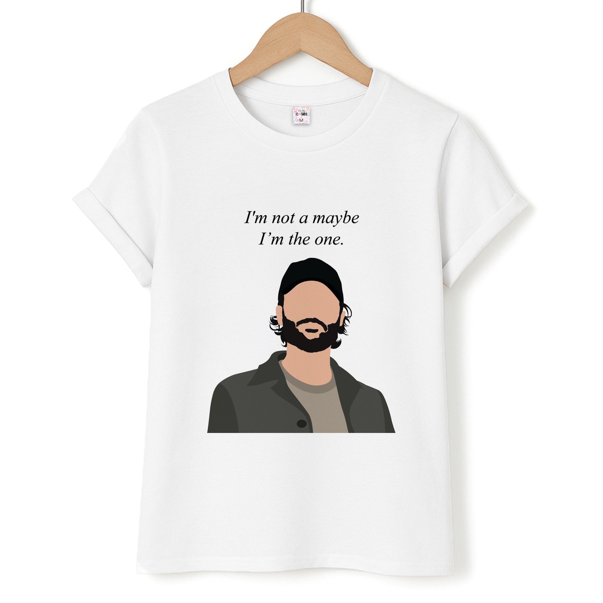 I'm Not A Maybe, I'm The One T-Shirt