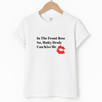 In The Front Row So, Matt Healy Can Kiss Me - The 1975 T-Shirt