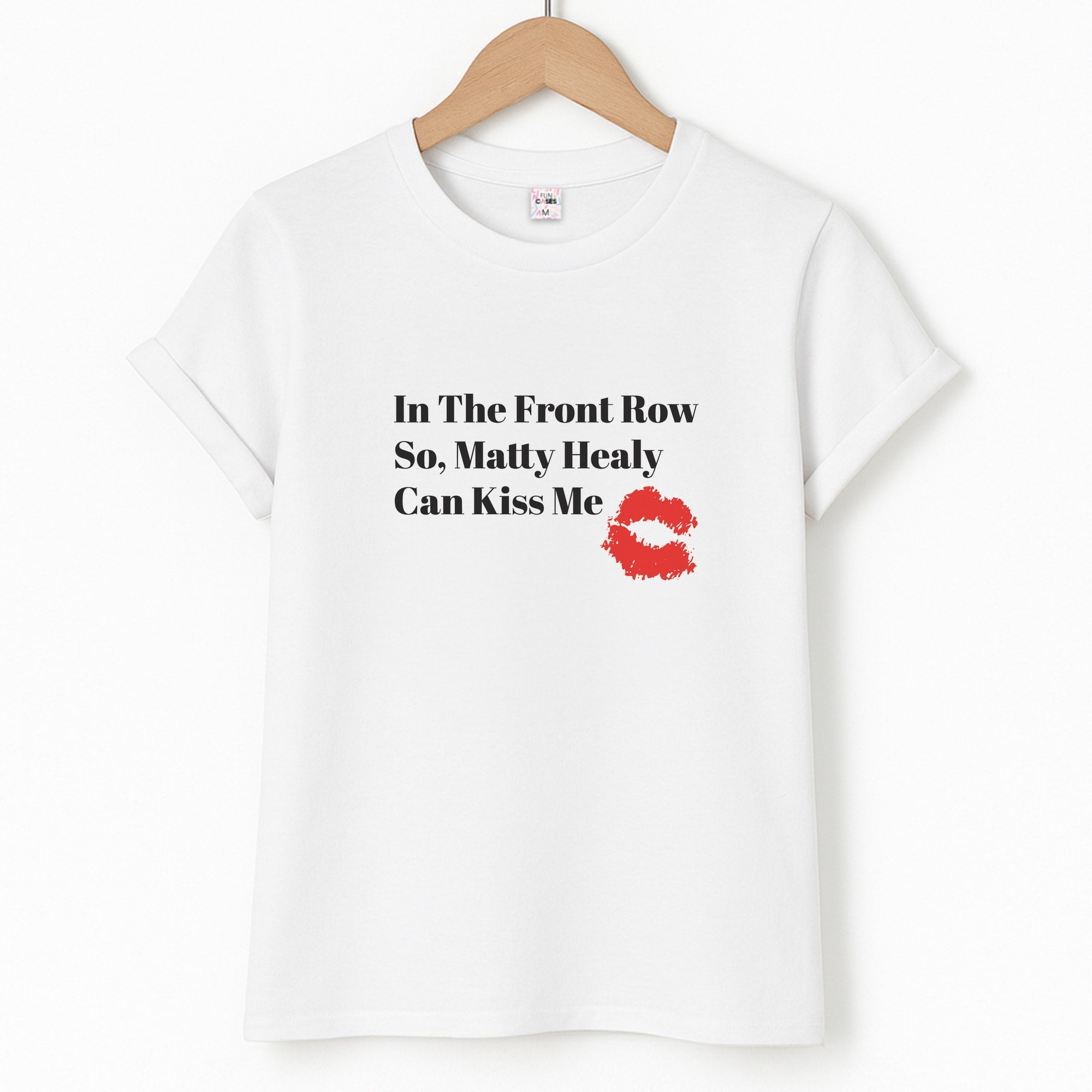 In The Front Row So, Matt Healy Can Kiss Me - The 1975 T-Shirt
