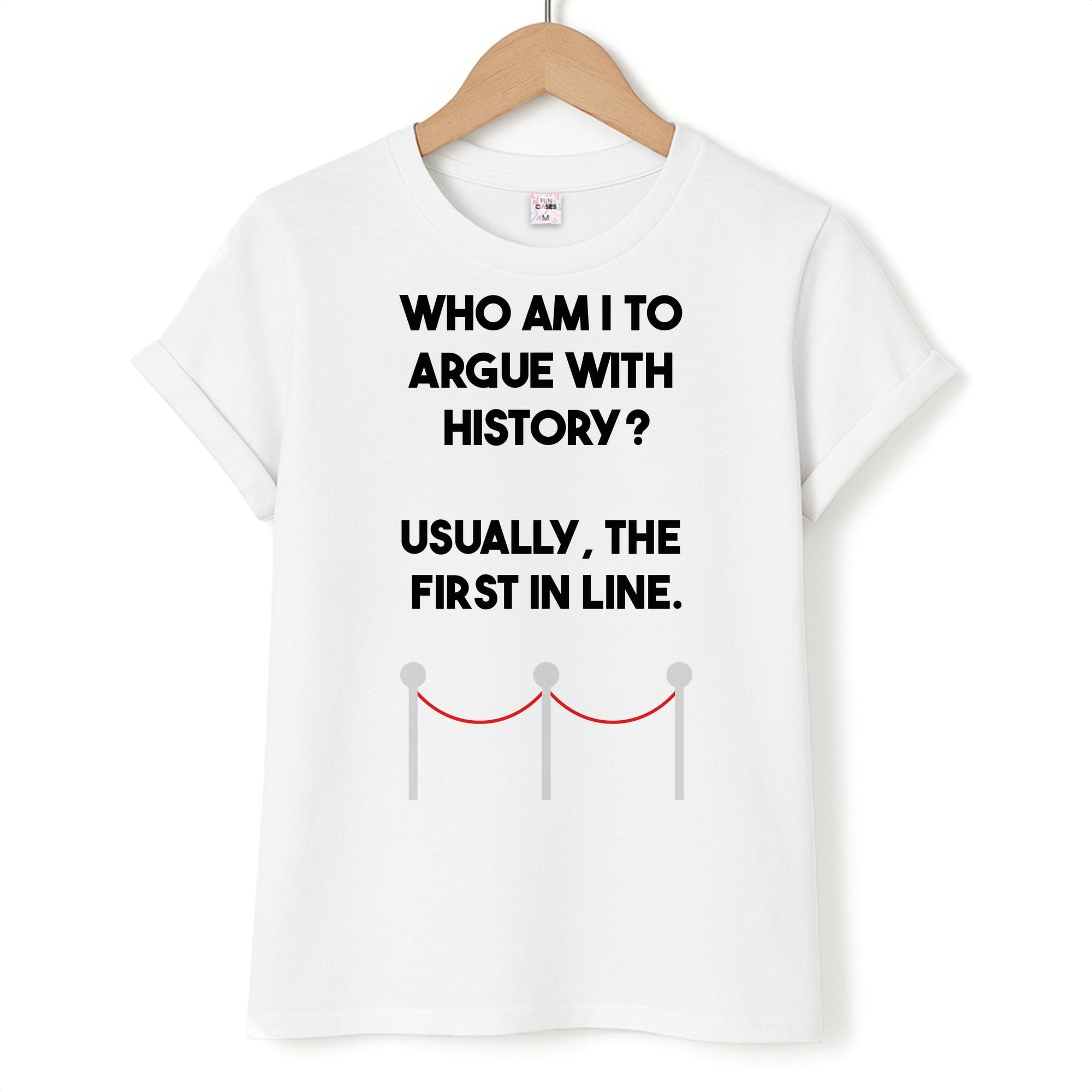Who Am I To Argue With History? T-Shirt