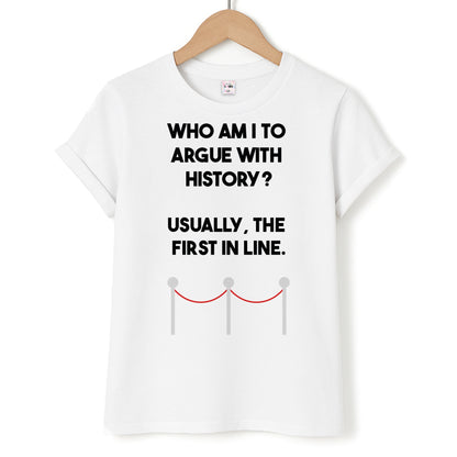 Who Am I To Argue With History? Unisex T-Shirt