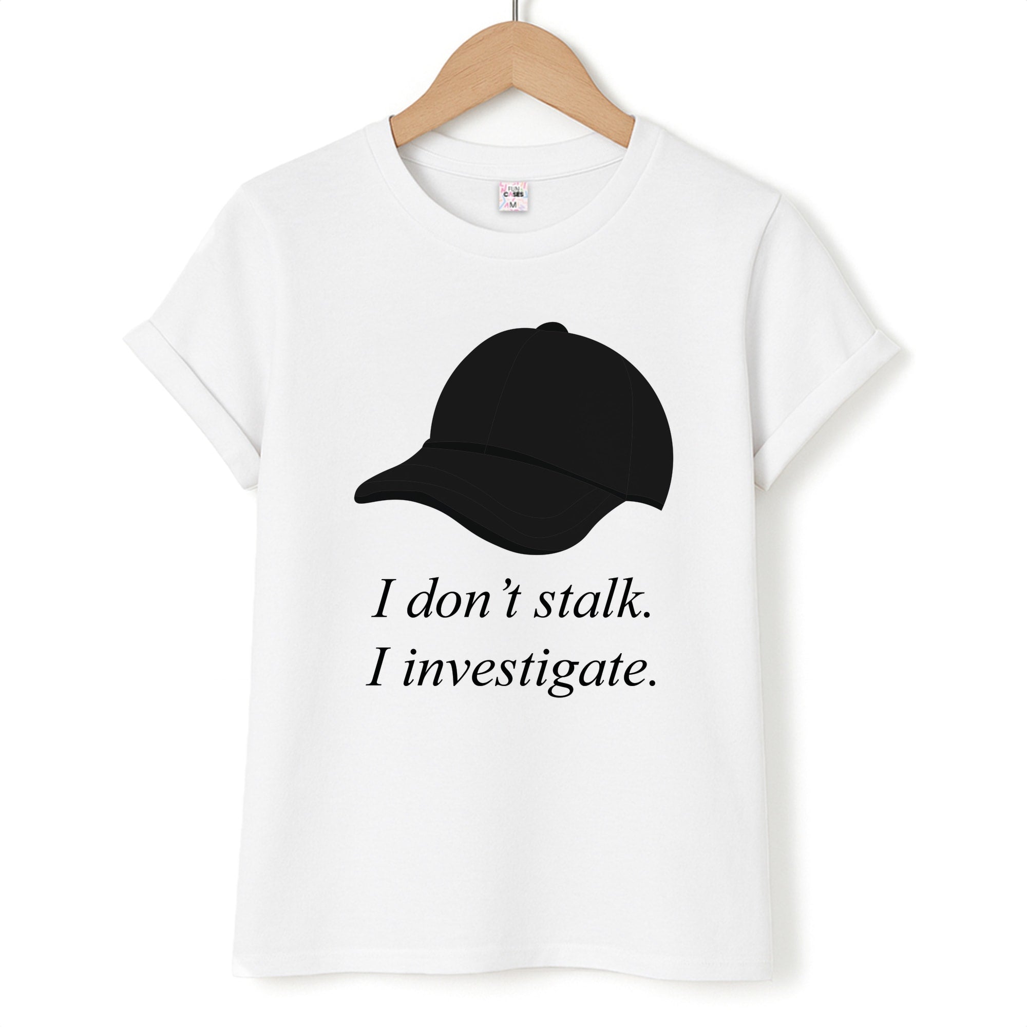 I Don't Stalk, I Investigate T-Shirt