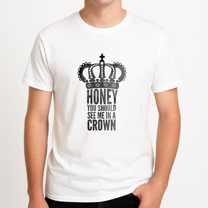 Honey You Should See Me In A Crown Unisex T-Shirt, worn by a male model.