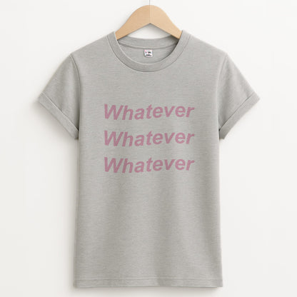 Whatever, Whatever, Whatever Unisex Grey T-Shirt