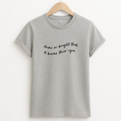 Shine So Bright It Burns Their Eyes - Funny Quotes Unisex Grey T-Shirt