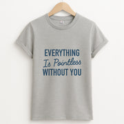 Everything Is Pointless Without You T-Shirt 2