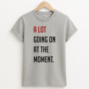 A Lot Going On At The Moment - Taylor T-Shirt 2