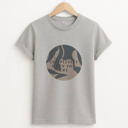 I Crumble Completely When You Cry Unisex Grey T-Shirt
