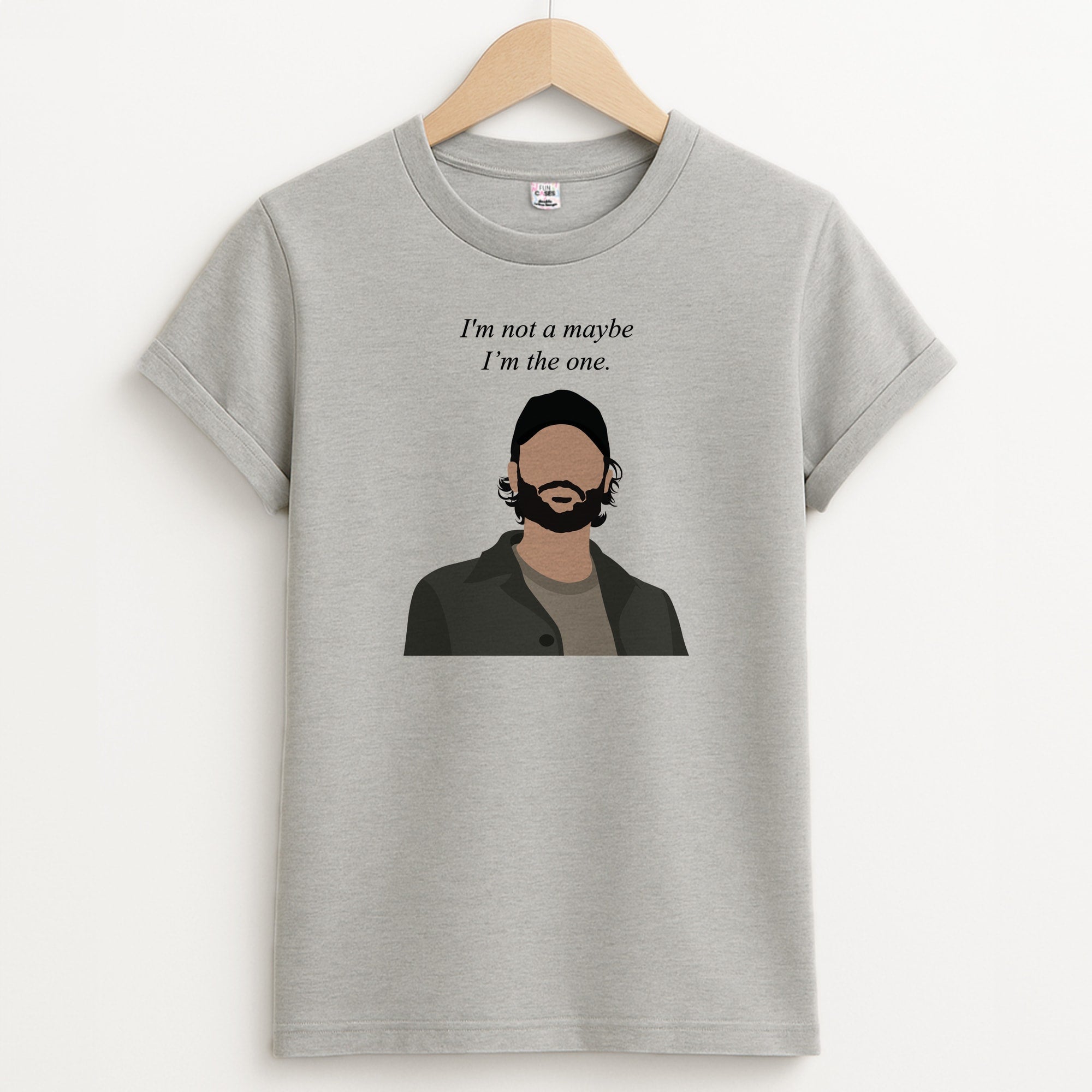I'm Not A Maybe, I'm The One T-Shirt