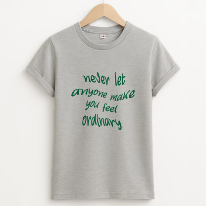 Never Let Anyone Make You Feel Ordinary Unisex Grey T-Shirt