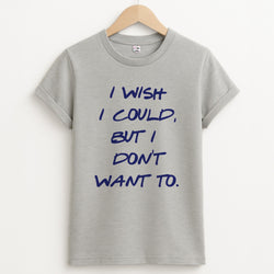 I Wish I could But I Don't Want To Unisex Grey T-Shirt