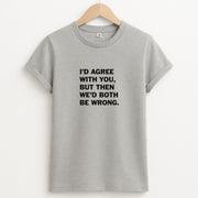 I'd Agree With You T-Shirt 2