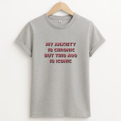 My Anxiety Is Chronic But This Ass Is Iconic Unisex Grey T-Shirt