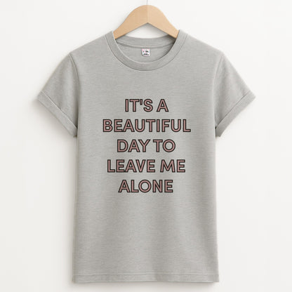 It's A Beautiful Day To Leave Me Alone Unisex Grey T-Shirt