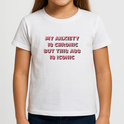 My Anxiety Is Chronic But This Ass Is Iconic Girls T-Shirt