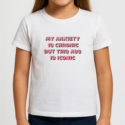 My Anxiety Is Chronic But This Ass Is Iconic Girls T-Shirt