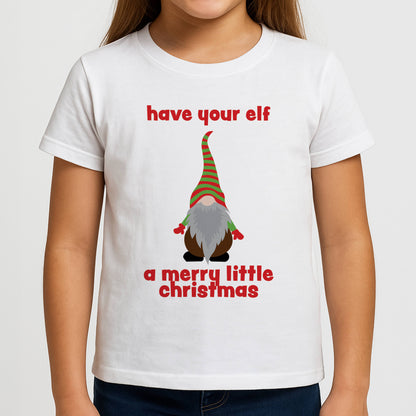 Have Your Elf A Merry Little Christmas Girls T-Shirt