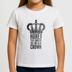 Honey You Should See Me In A Crown Girls T-Shirt