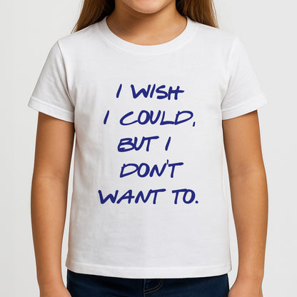 I Wish I could But I Don't Want To Girls T-Shirt