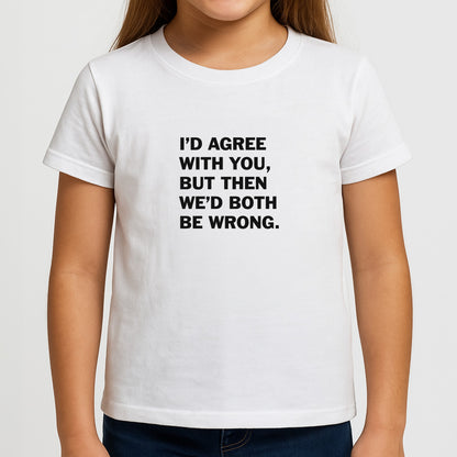 I'd Agree With You Girls T-Shirt