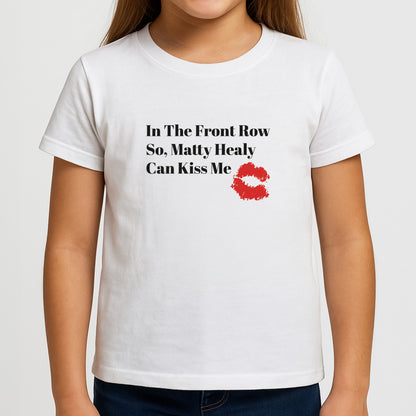 In The Front Row So, Matt Healy Can Kiss Me - The 1975 Girls T-Shirt