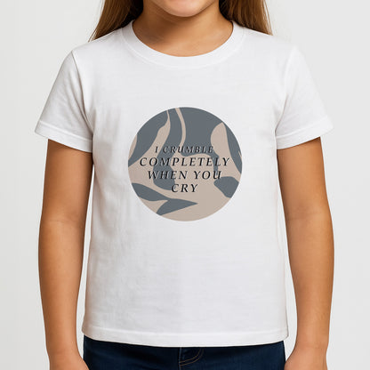 I Crumble Completely When You Cry Girls T-Shirt