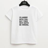 I'd Agree With You Kids T-Shirt