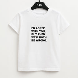 I'd Agree With You Unisex Kids T-Shirt