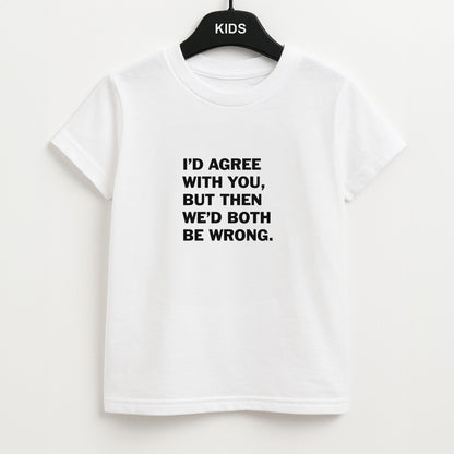 I'd Agree With You Unisex Kids T-Shirt